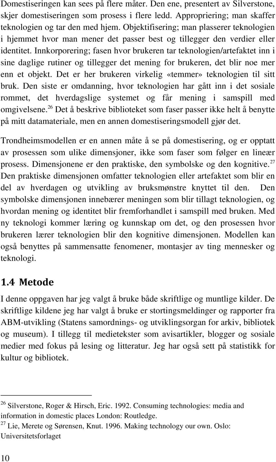 Innkorporering; fasen hvor brukeren tar teknologien/artefaktet inn i sine daglige rutiner og tillegger det mening for brukeren, det blir noe mer enn et objekt.