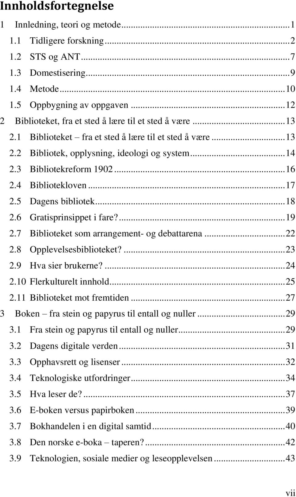 3 Bibliotekreform 1902... 16 2.4 Bibliotekloven... 17 2.5 Dagens bibliotek... 18 2.6 Gratisprinsippet i fare?... 19 2.7 Biblioteket som arrangement- og debattarena... 22 2.8 Opplevelsesbiblioteket?