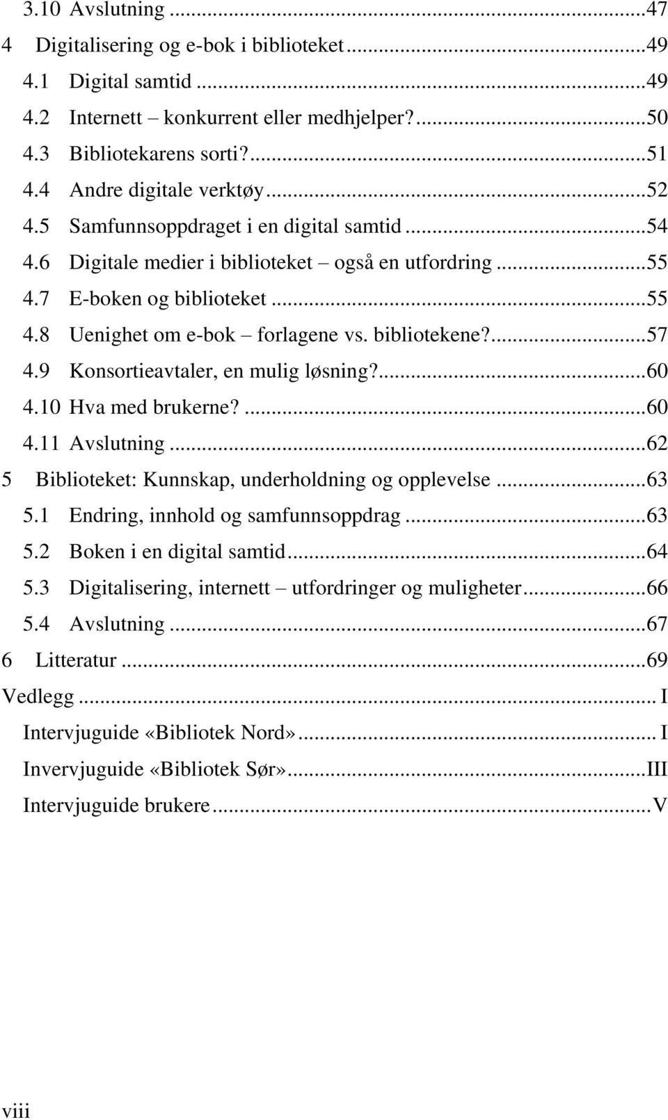 bibliotekene?... 57 4.9 Konsortieavtaler, en mulig løsning?... 60 4.10 Hva med brukerne?... 60 4.11 Avslutning... 62 5 Biblioteket: Kunnskap, underholdning og opplevelse... 63 5.