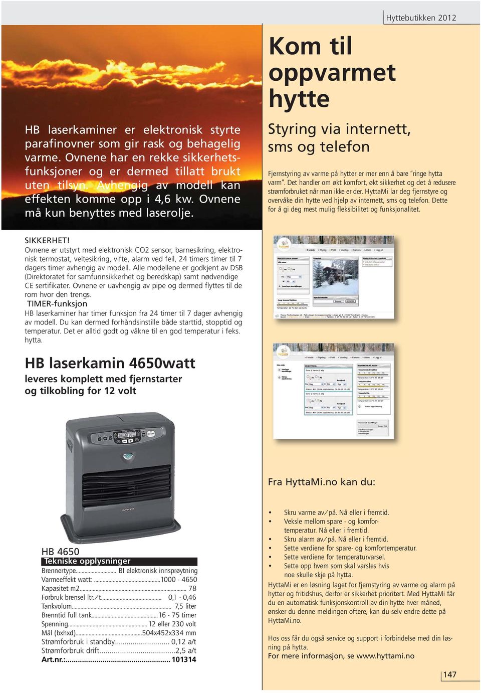 Kom til oppvarmet hytte Styring via internett, sms og telefon Hyttebutikken 2012 Fjernstyring av varme på hytter er mer enn å bare ringe hytta varm.