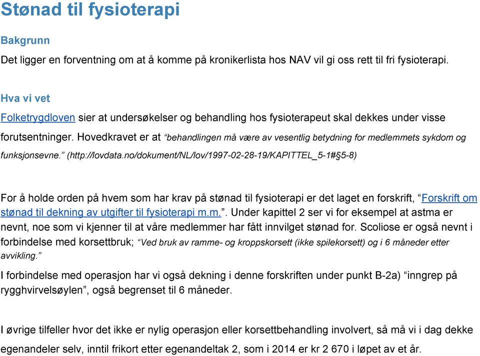 Hovedkravet er at behandlingen må være av vesentlig betydning for medlemmets sykdom og funksjonsevne. (http://lovdata.