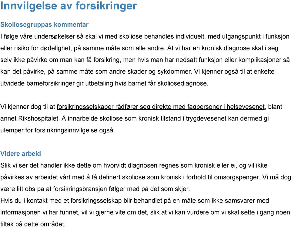 At vi har en kronisk diagnose skal i seg selv ikke påvirke om man kan få forsikring, men hvis man har nedsatt funksjon eller komplikasjoner så kan det påvirke, på samme måte som andre skader og