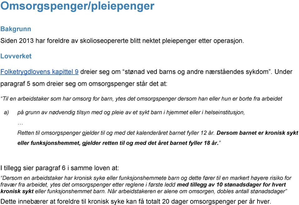 Under paragraf 5 som dreier seg om omsorgspenger står det at: Til en arbeidstaker som har omsorg for barn, ytes det omsorgspenger dersom han eller hun er borte fra arbeidet a) på grunn av nødvendig