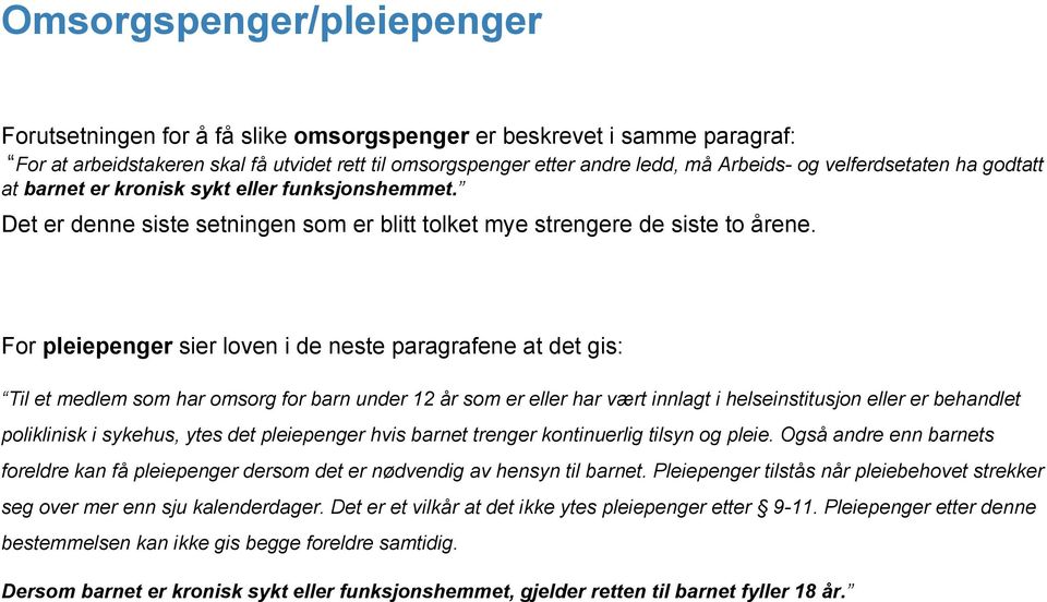 For pleiepenger sier loven i de neste paragrafene at det gis: Til et medlem som har omsorg for barn under 12 år som er eller har vært innlagt i helseinstitusjon eller er behandlet poliklinisk i