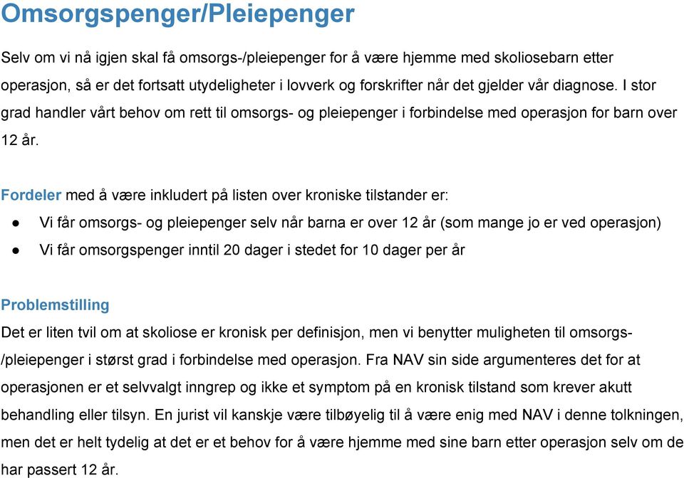 Fordeler med å være inkludert på listen over kroniske tilstander er: Vi får omsorgs- og pleiepenger selv når barna er over 12 år (som mange jo er ved operasjon) Vi får omsorgspenger inntil 20 dager i