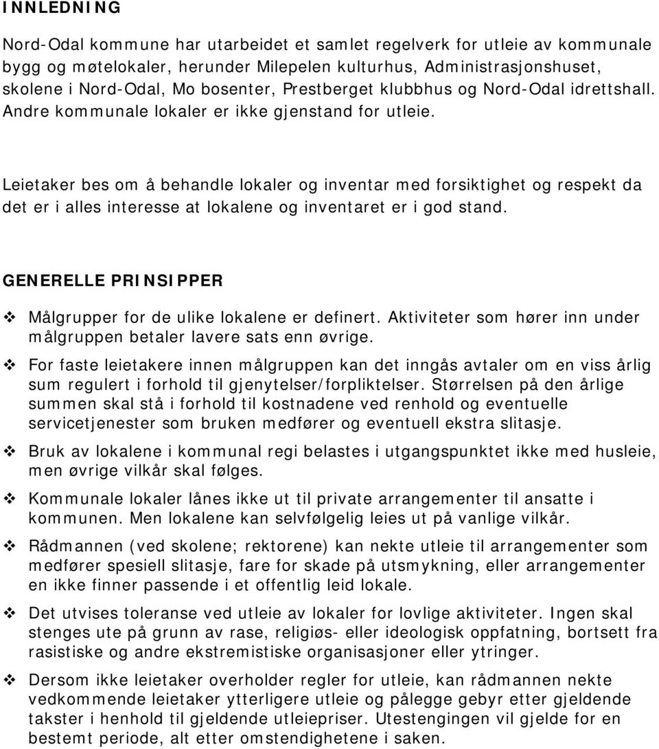 Leietaker bes om å behandle lokaler og inventar med forsiktighet og respekt da det er i alles interesse at lokalene og inventaret er i god stand.