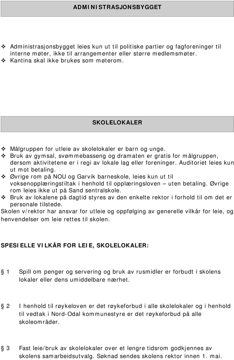 Bruk av gymsal, svømmebasseng og dramaten er gratis for målgruppen, dersom aktivitetene er i regi av lokale lag eller foreninger. Auditoriet leies kun ut mot betaling.