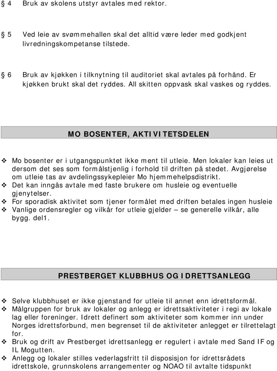 MO BOSENTER, AKTIVITETSDELEN Mo bosenter er i utgangspunktet ikke ment til utleie. Men lokaler kan leies ut dersom det ses som formålstjenlig i forhold til driften på stedet.