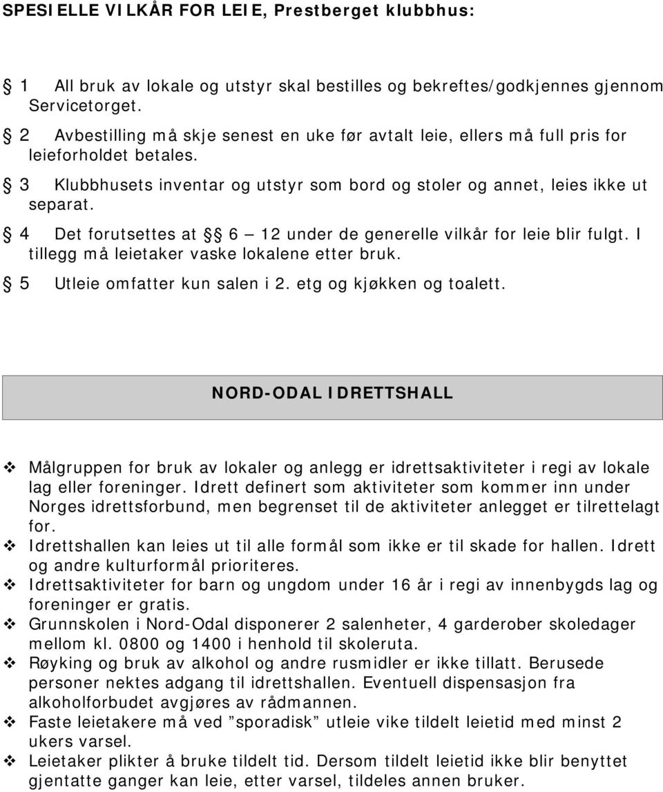 4 Det forutsettes at 6 12 under de generelle vilkår for leie blir fulgt. I tillegg må leietaker vaske lokalene etter bruk. 5 Utleie omfatter kun salen i 2. etg og kjøkken og toalett.