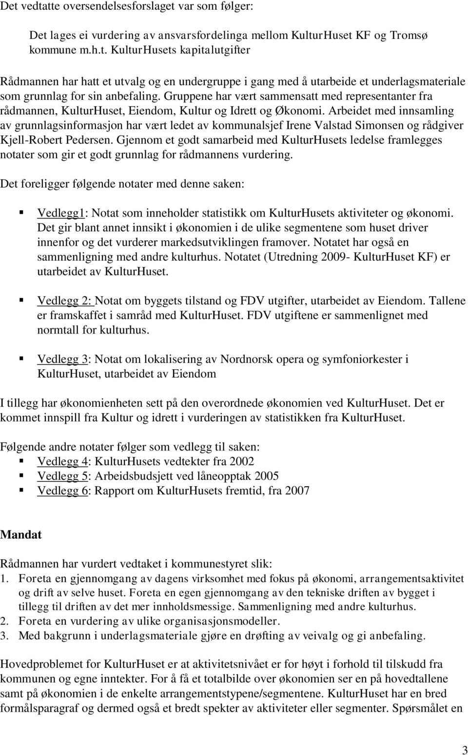 Arbeidet med innsamling av grunnlagsinformasjon har vært ledet av kommunalsjef Irene Valstad Simonsen og rådgiver Kjell-Robert Pedersen.