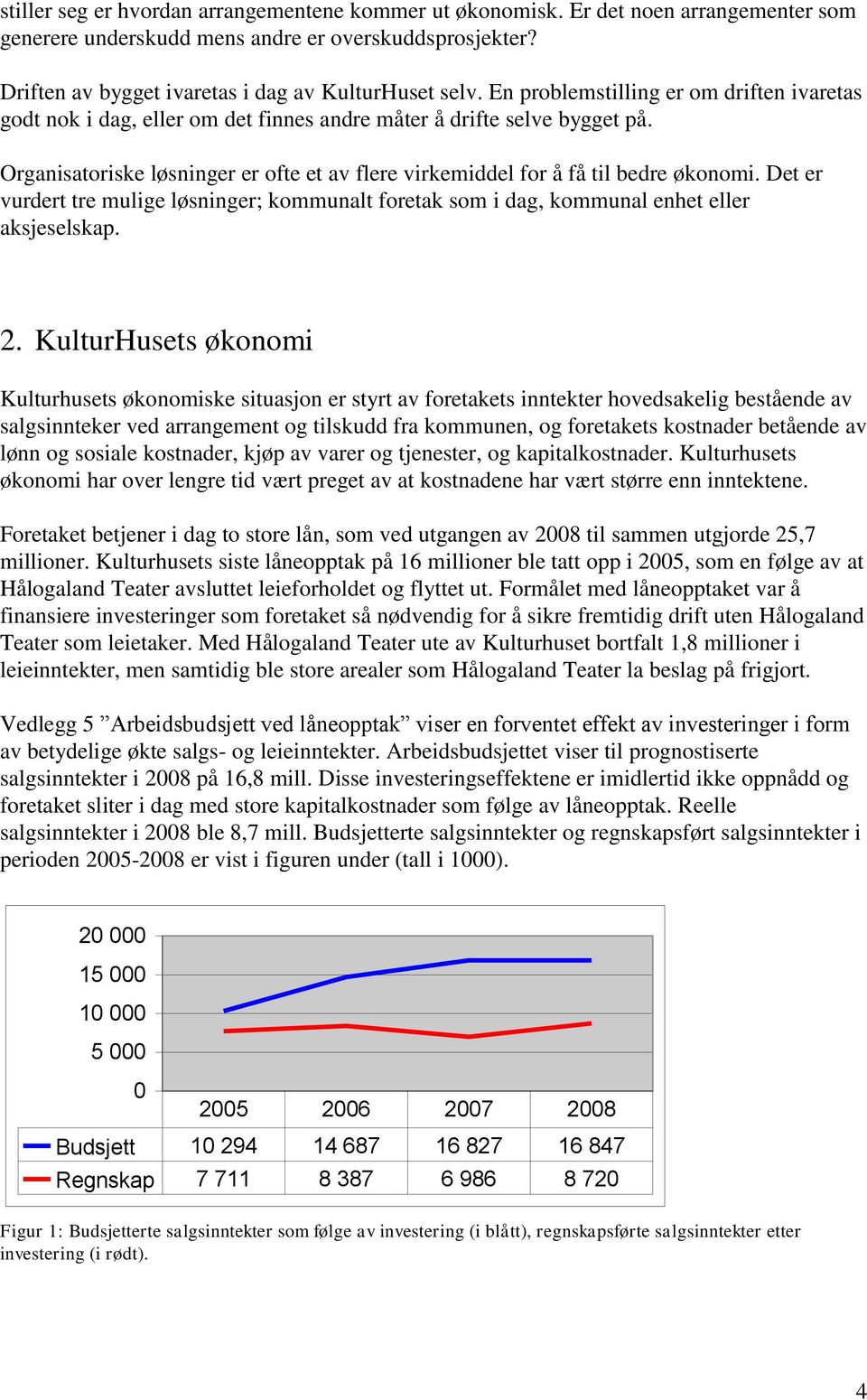 Organisatoriske løsninger er ofte et av flere virkemiddel for å få til bedre økonomi. Det er vurdert tre mulige løsninger; kommunalt foretak som i dag, kommunal enhet eller aksjeselskap. 2.