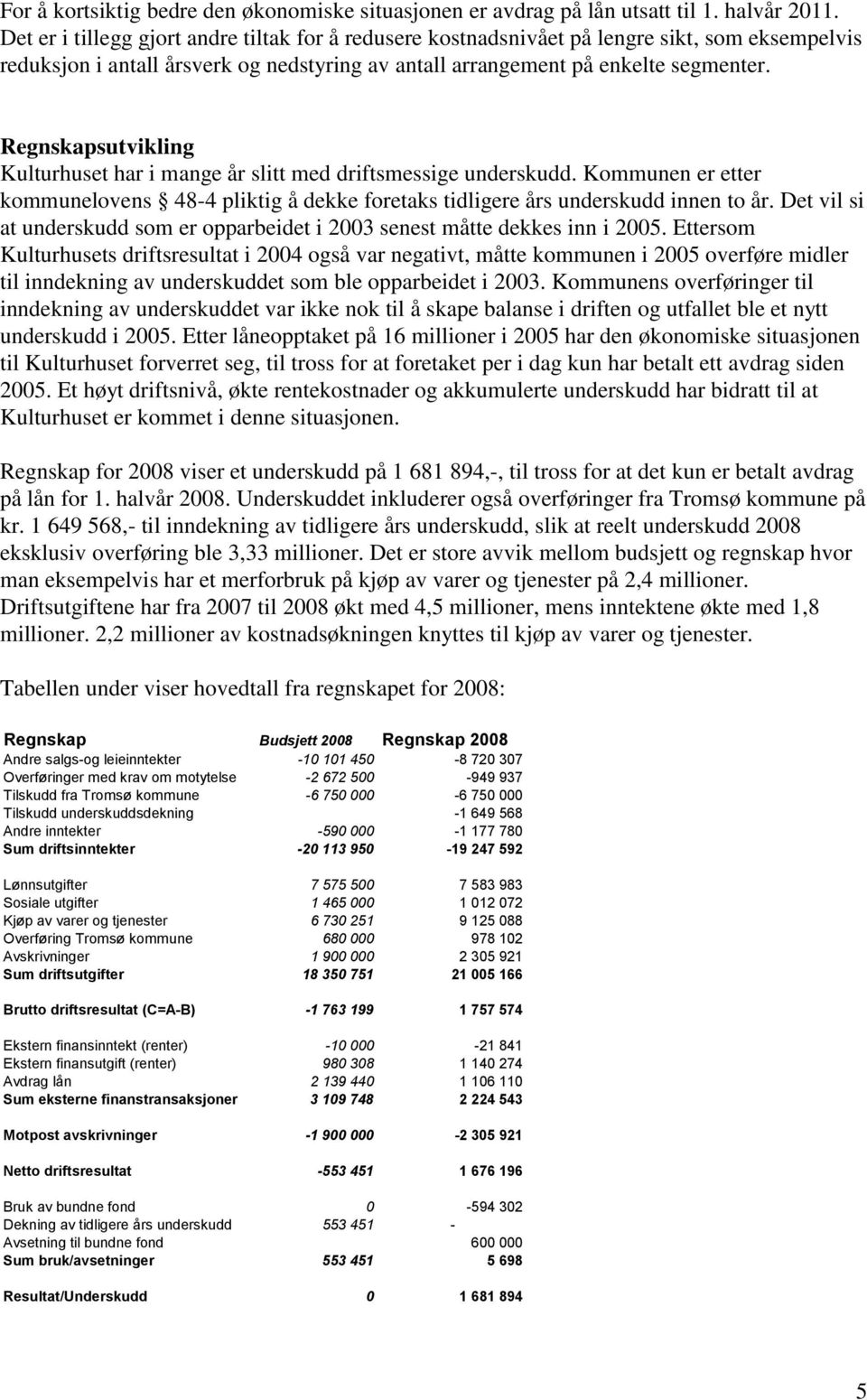 Regnskapsutvikling Kulturhuset har i mange år slitt med driftsmessige underskudd. Kommunen er etter kommunelovens 48-4 pliktig å dekke foretaks tidligere års underskudd innen to år.