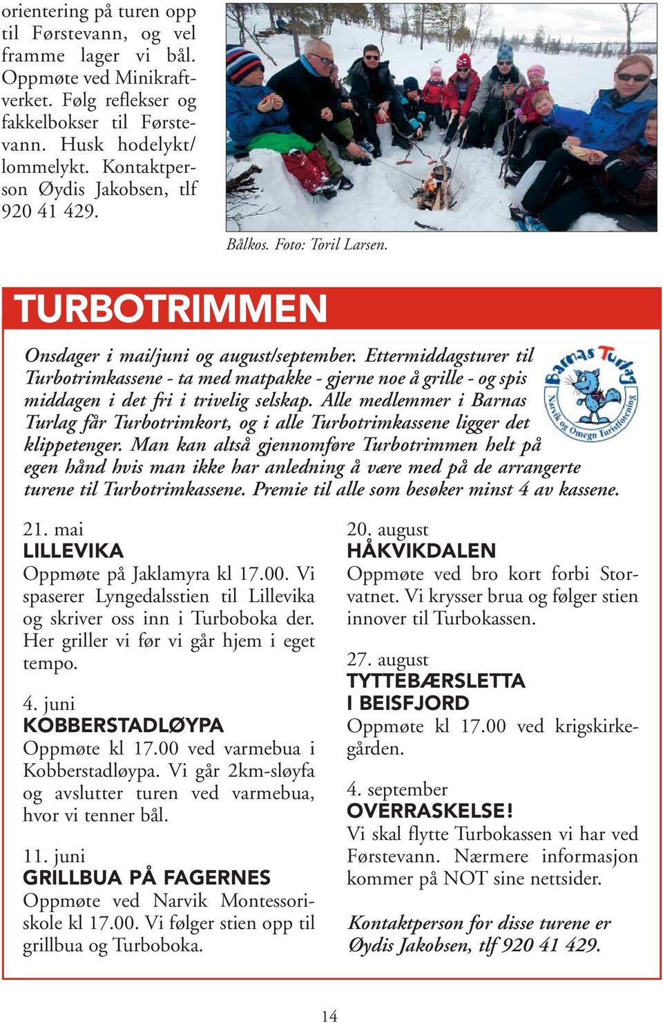 Ettermiddagsturer til Turbotrimkassene - ta med matpakke - gjerne noe å grille - og spis middagen i det fri i trivelig selskap.