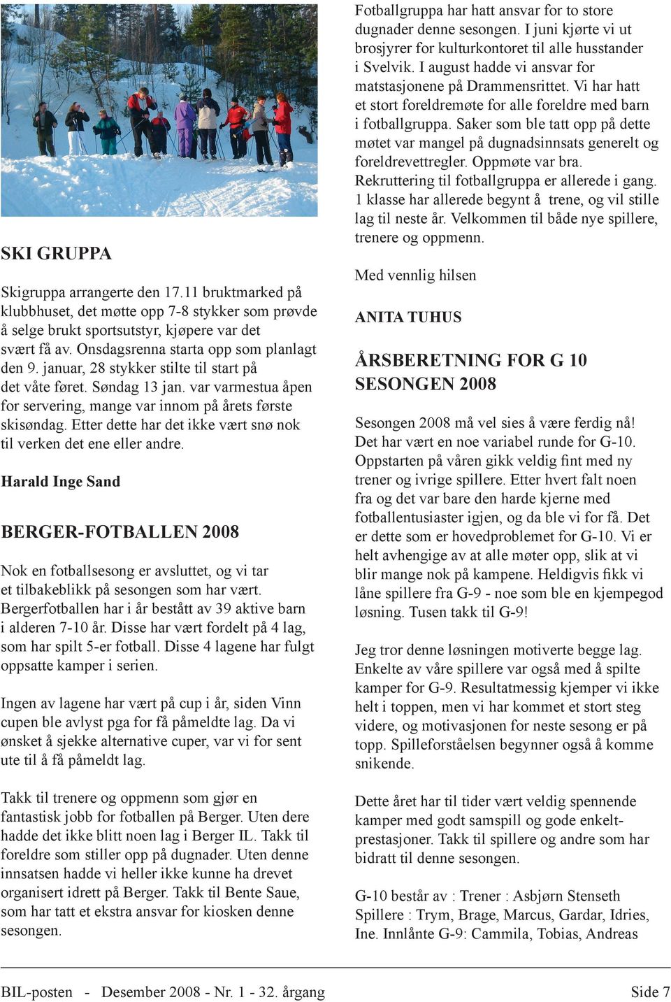 Etter dette har det ikke vært snø nok til verken det ene eller andre. Harald Inge Sand BERGER-FOTBALLEN 2008 Nok en fotballsesong er avsluttet, og vi tar et tilbakeblikk på sesongen som har vært.
