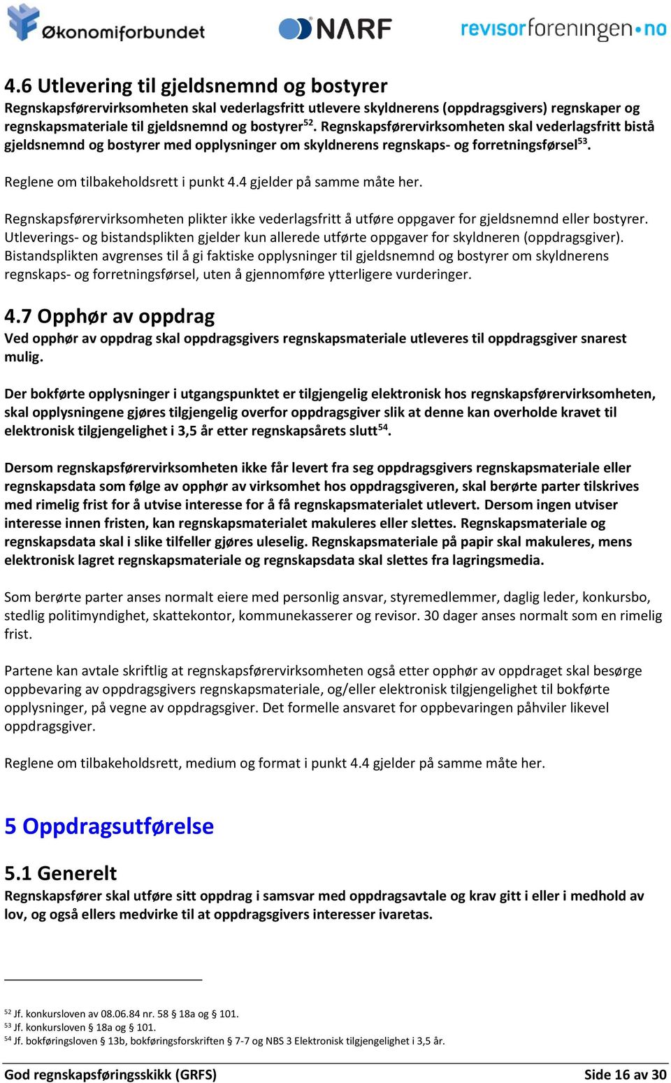 4 gjelder på samme måte her. Regnskapsførervirksomheten plikter ikke vederlagsfritt å utføre oppgaver for gjeldsnemnd eller bostyrer.