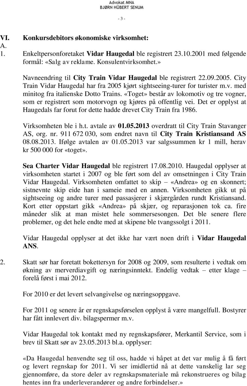 «Toget» består av lokomotiv og tre vogner, som er registrert som motorvogn og kjøres på offentlig vei. Det er opplyst at Haugedals far forut for dette hadde drevet City Train fra 1986.