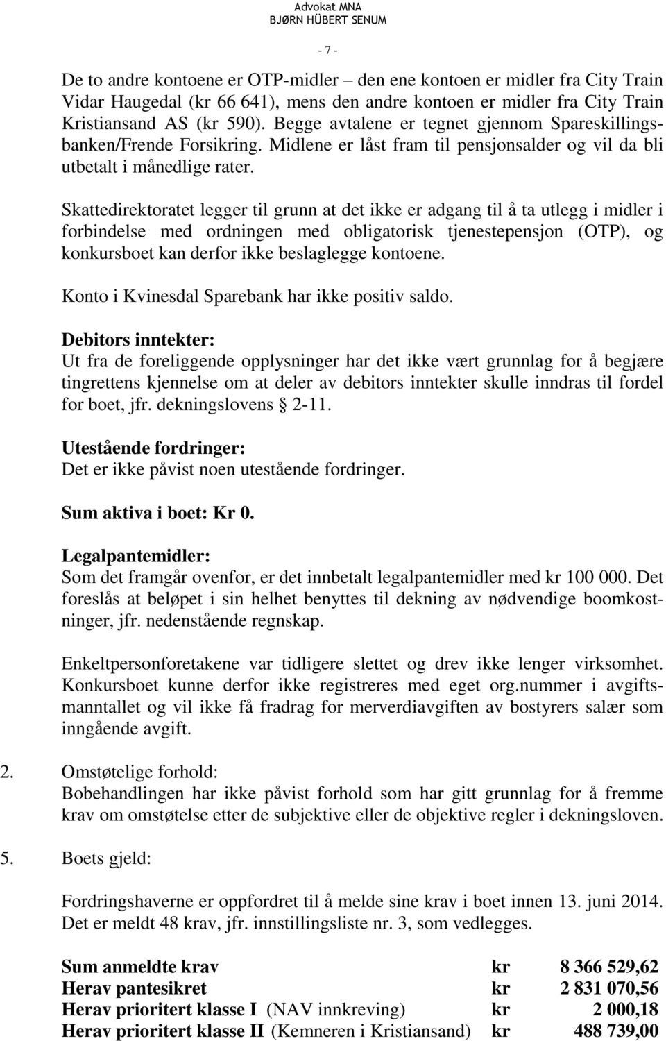 Skattedirektoratet legger til grunn at det ikke er adgang til å ta utlegg i midler i forbindelse med ordningen med obligatorisk tjenestepensjon (OTP), og konkursboet kan derfor ikke beslaglegge