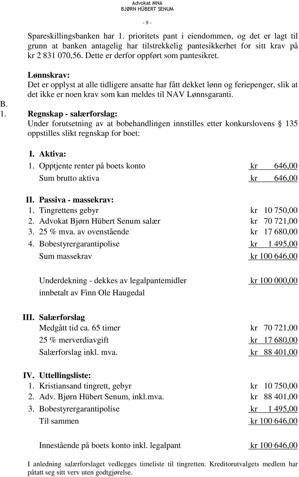 1. Regnskap - salærforslag: Under forutsetning av at bobehandlingen innstilles etter konkurslovens 135 oppstilles slikt regnskap for boet: I. Aktiva: 1.