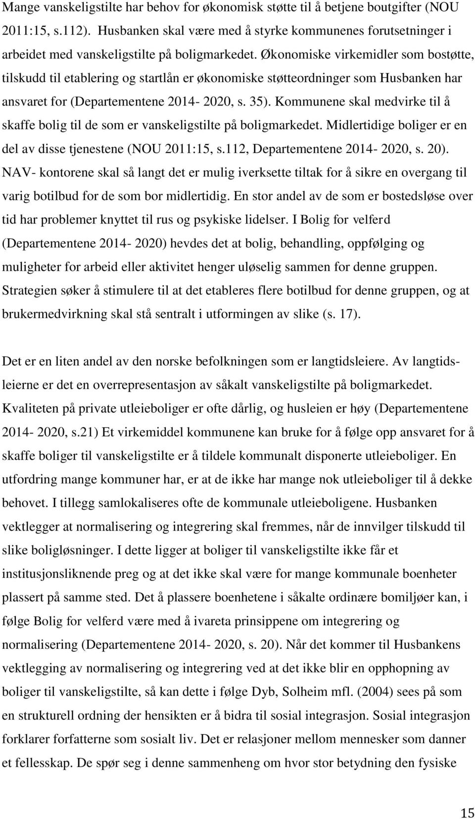 Økonomiske virkemidler som bostøtte, tilskudd til etablering og startlån er økonomiske støtteordninger som Husbanken har ansvaret for (Departementene 2014-2020, s. 35).