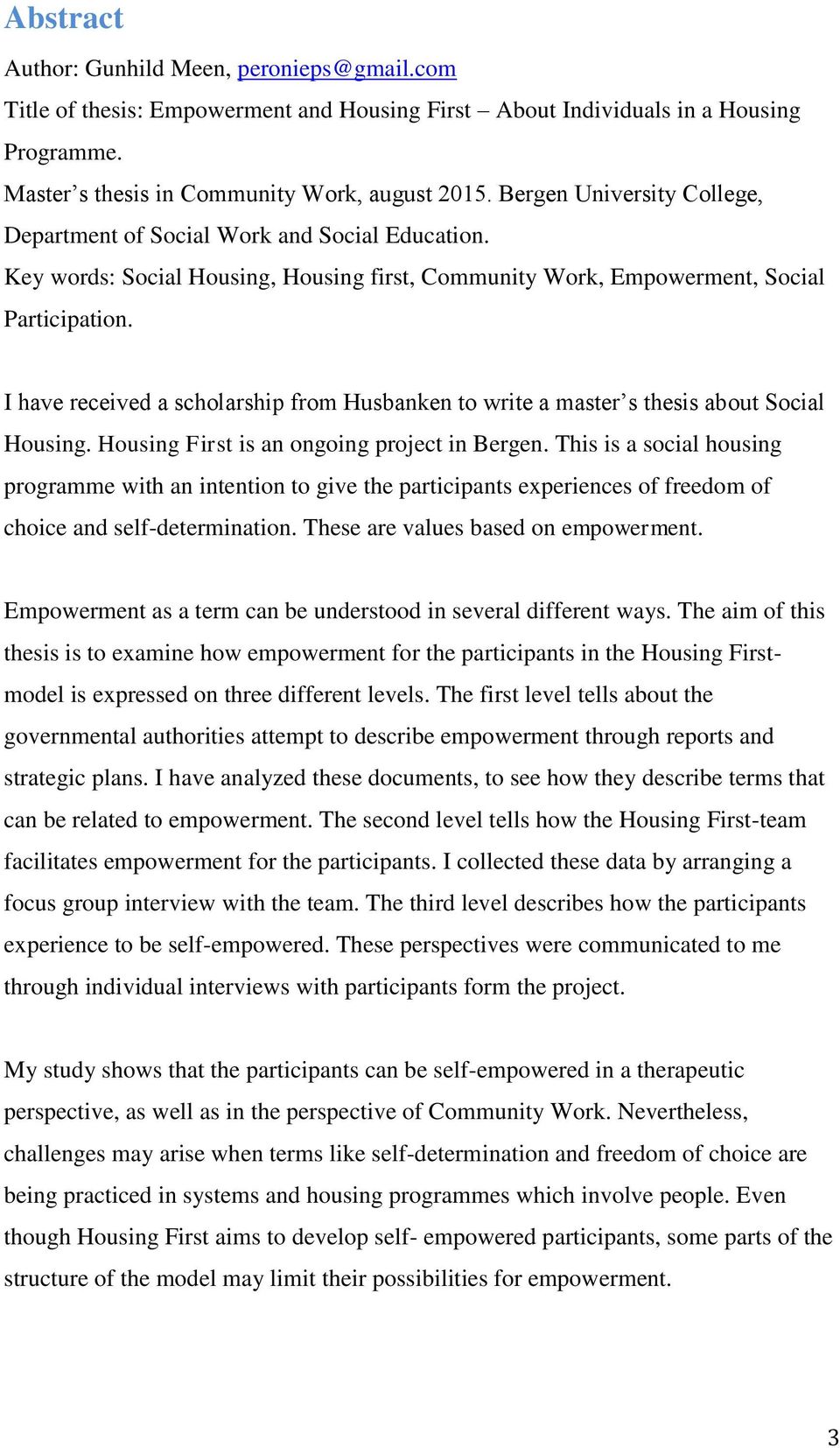 I have received a scholarship from Husbanken to write a master s thesis about Social Housing. Housing First is an ongoing project in Bergen.