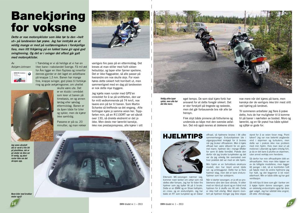 Og det er i svinger det oftest går galt med motorsyklister. Av Asbjørn Johnsen I Trøndelag er vi så heldige at vi har en liten bane i nabolandet Sverige.