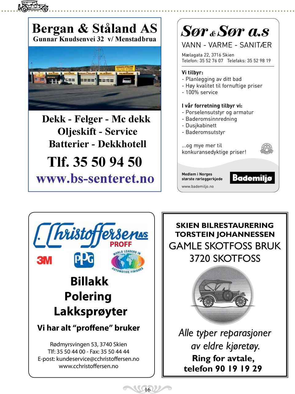 dekk Oljeskift - Service Batterier - Dekkhotell Tlf. 35 50 94 50 www.bs-senteret.no I vår forretning tilbyr vi: - Porselensutstyr og armatur - Baderomsinnredning - Dusjkabinett - Baderomsutstyr.