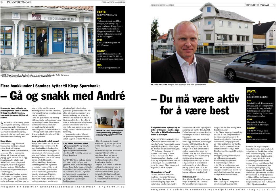 no www.klepp-sparebank.no ANDRÉ: Klepp Sparebank på Sandnes består av én person, nemlig banksjef André Mortensen. Kundene ringer meg på 90 2 530, så får de bank! ler Mortensen.