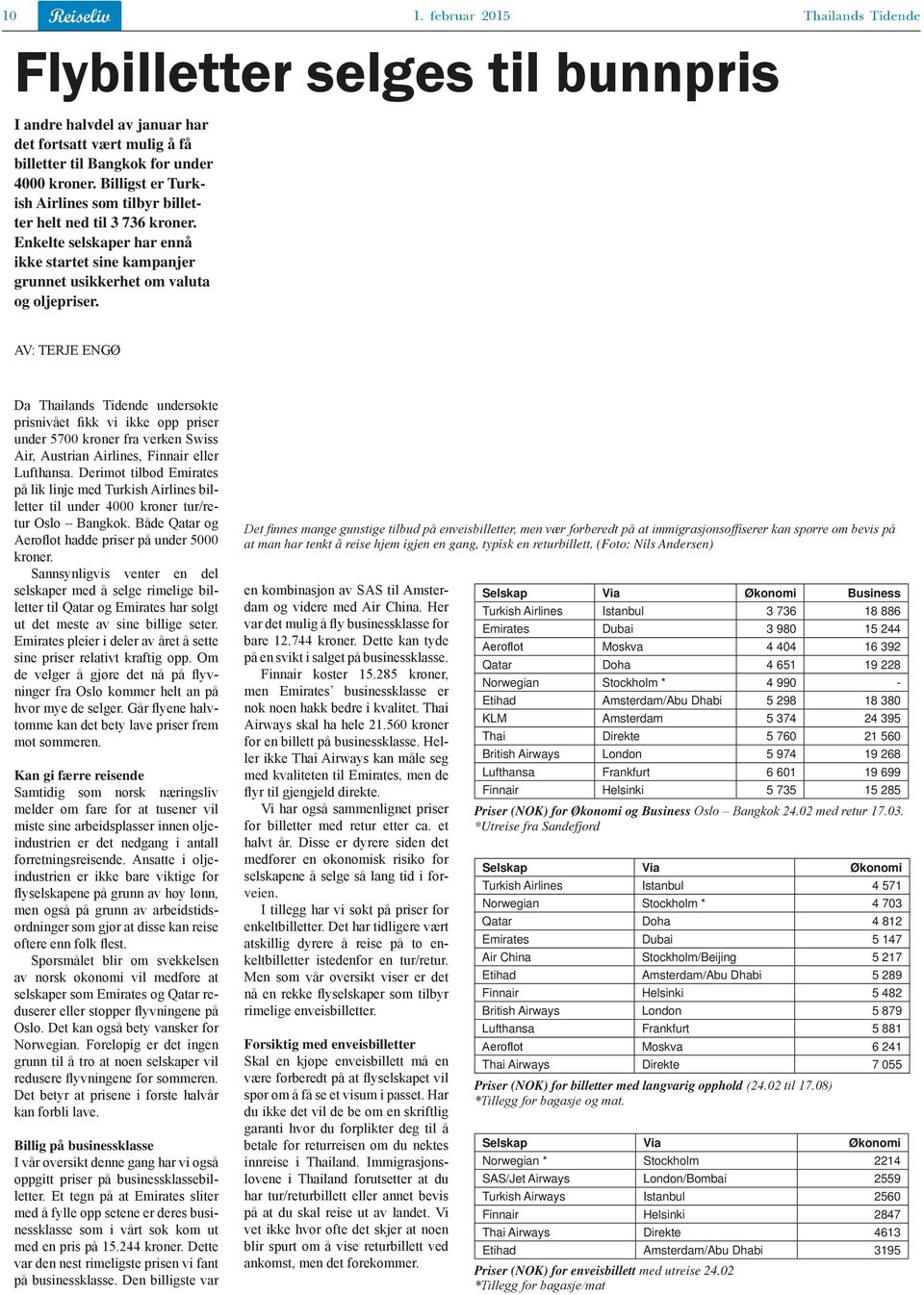 AV: TERJE ENGØ Da Thailands Tidende undersøkte prisnivået fikk vi ikke opp priser under 5700 kroner fra verken Swiss Air, Austrian Airlines, Finnair eller Lufthansa.