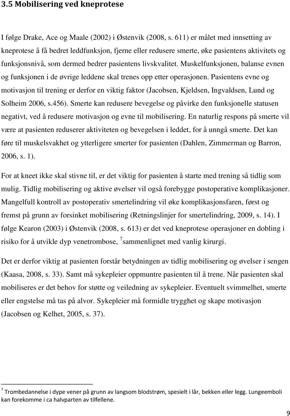 Muskelfunksjonen, balanse evnen og funksjonen i de øvrige leddene skal trenes opp etter operasjonen.