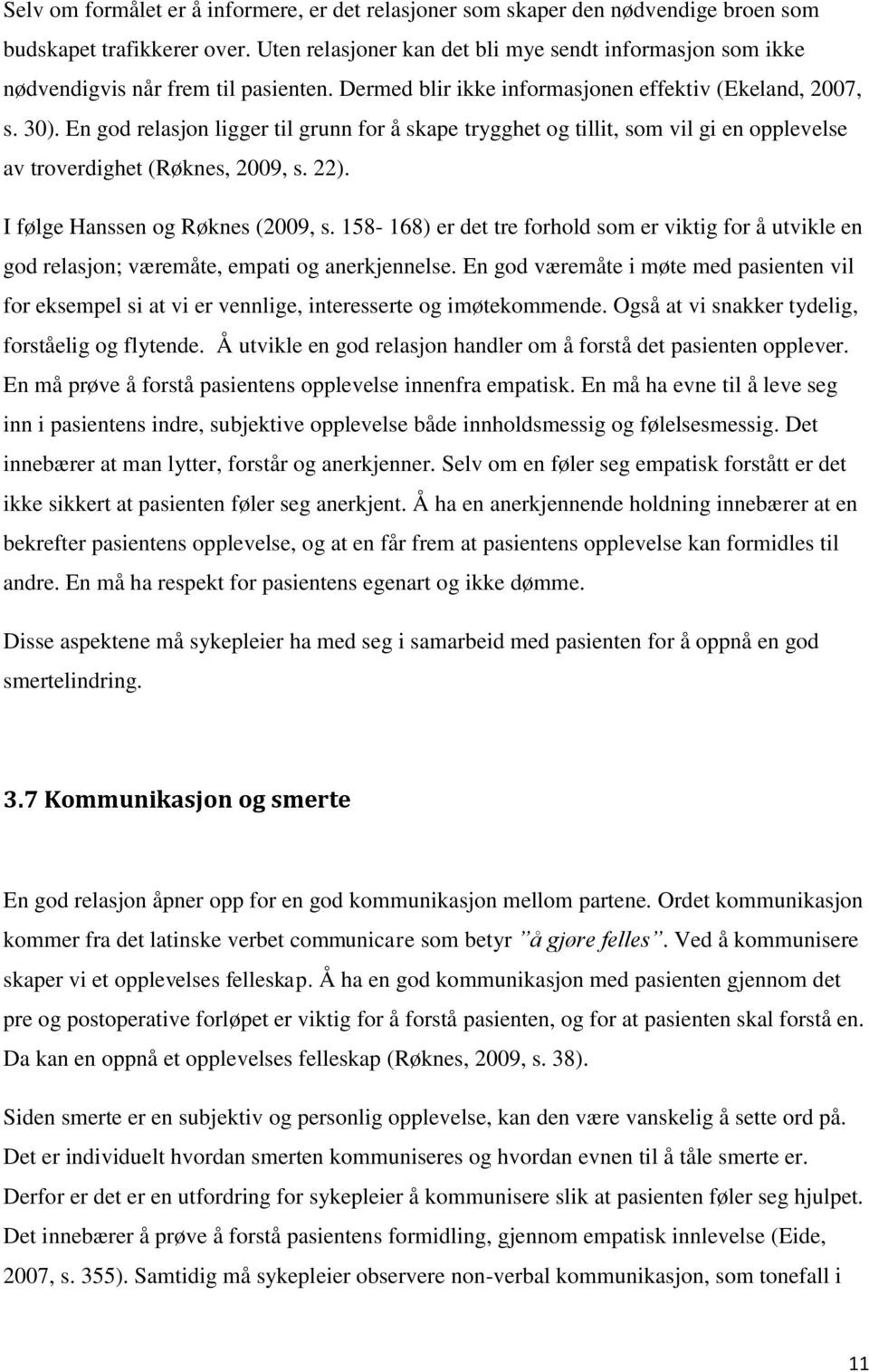 En god relasjon ligger til grunn for å skape trygghet og tillit, som vil gi en opplevelse av troverdighet (Røknes, 2009, s. 22). I følge Hanssen og Røknes (2009, s.