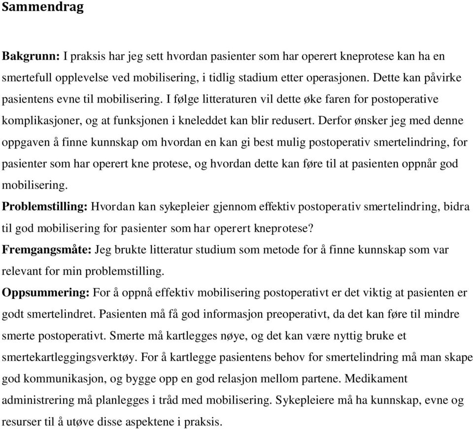 Derfor ønsker jeg med denne oppgaven å finne kunnskap om hvordan en kan gi best mulig postoperativ smertelindring, for pasienter som har operert kne protese, og hvordan dette kan føre til at