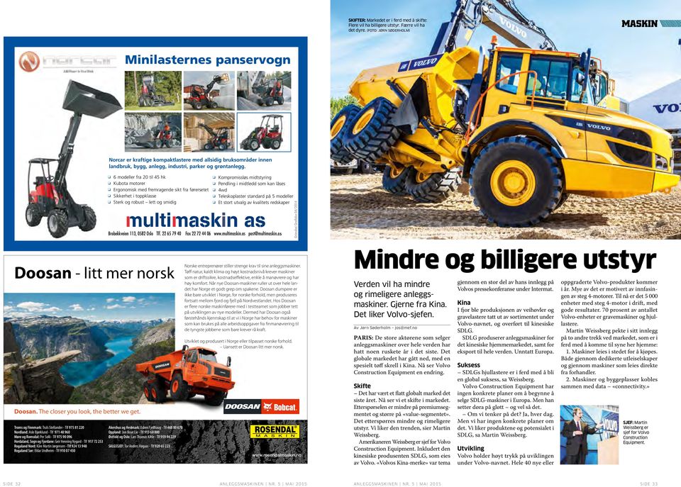 6 modeller fra 20 til 45 hk Kubota motorer Ergonomisk med fremragende sikt fra førersetet Sikkerhet i toppklasse Sterk og robust lett og smidig Brobekkveien 113, 0582 Oslo Tlf.