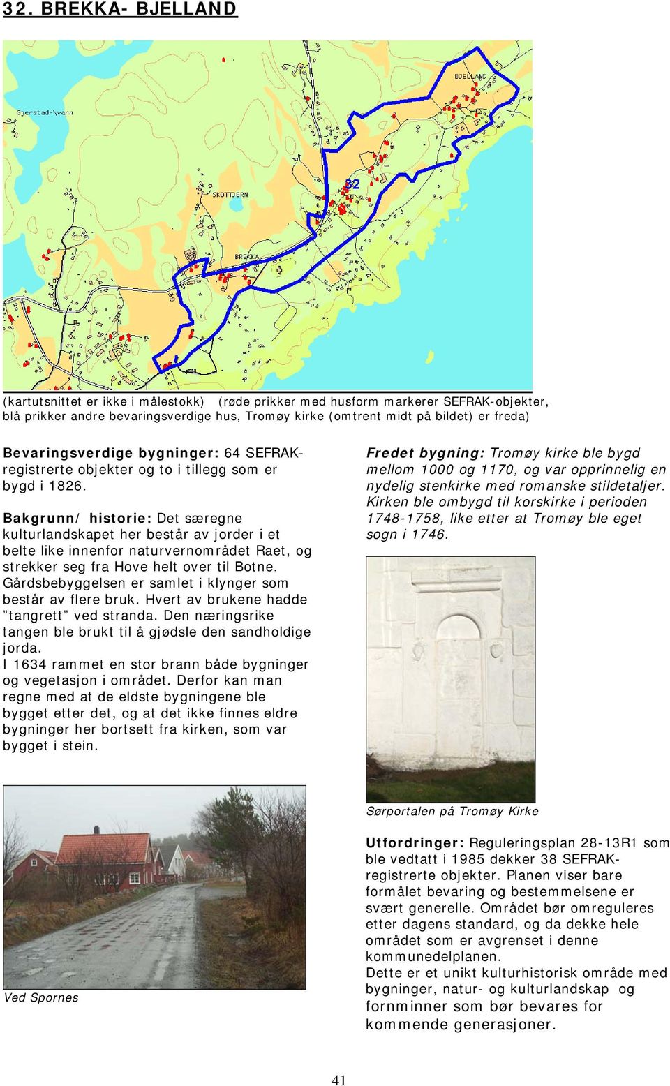 Bakgrunn/ historie: Det særegne kulturlandskapet her består av jorder i et belte like innenfor naturvernområdet Raet, og strekker seg fra Hove helt over til Botne.