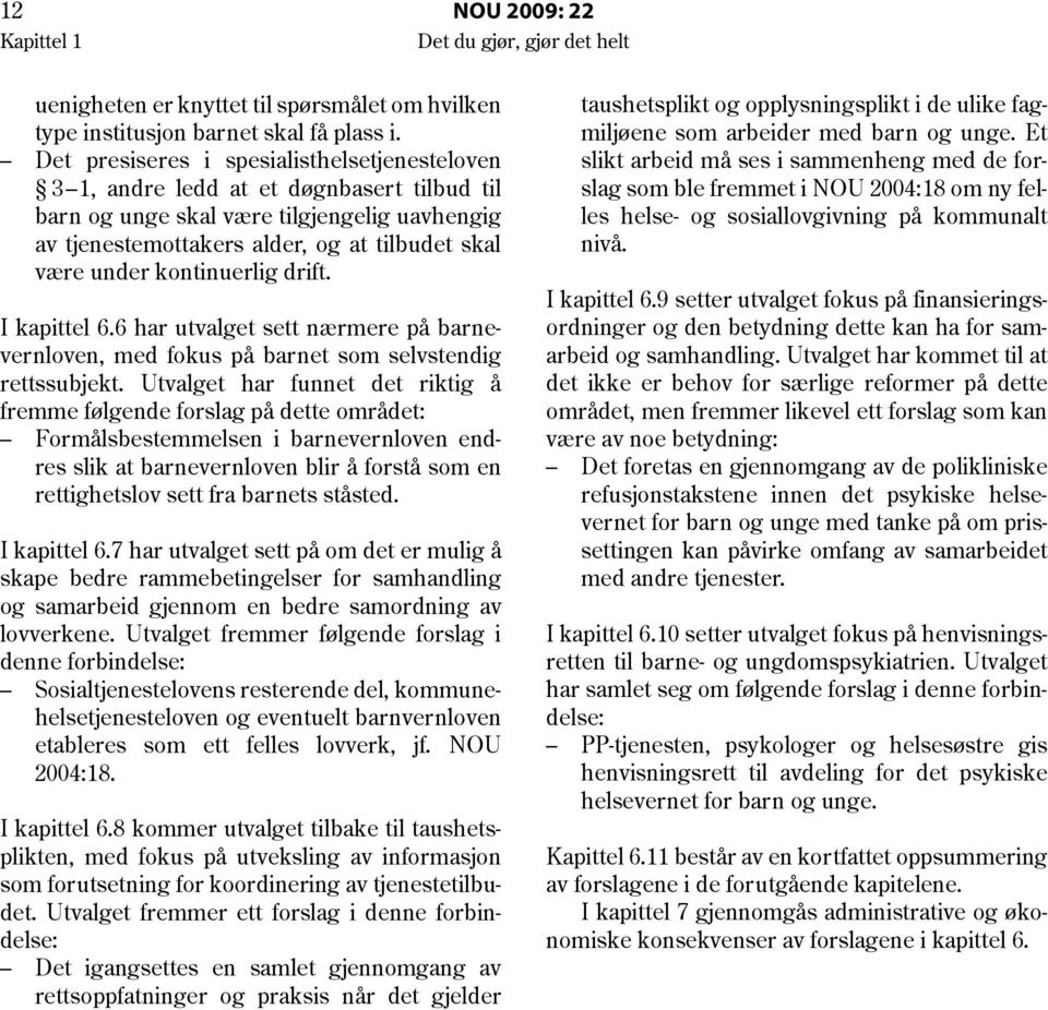 kontinuerlig drift. I kapittel 6.6 har utvalget sett nærmere på barnevernloven, med fokus på barnet som selvstendig rettssubjekt.