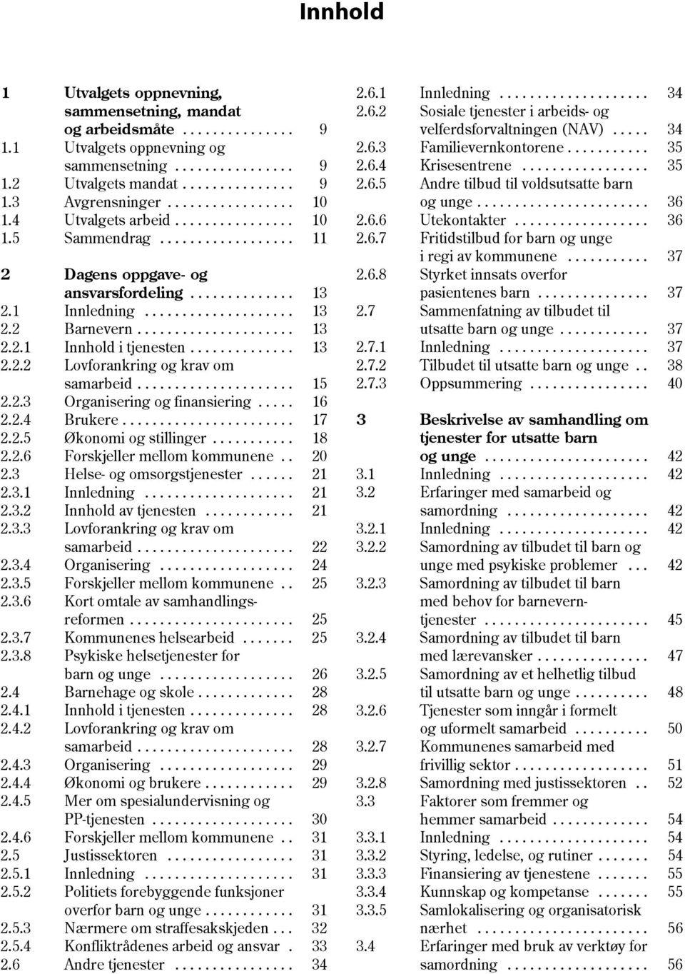 .................... 13 2.2.1 Innhold i tjenesten.............. 13 2.2.2 Lovforankring og krav om samarbeid..................... 15 2.2.3 Organisering og finansiering..... 16 2.2.4 Brukere....................... 17 2.