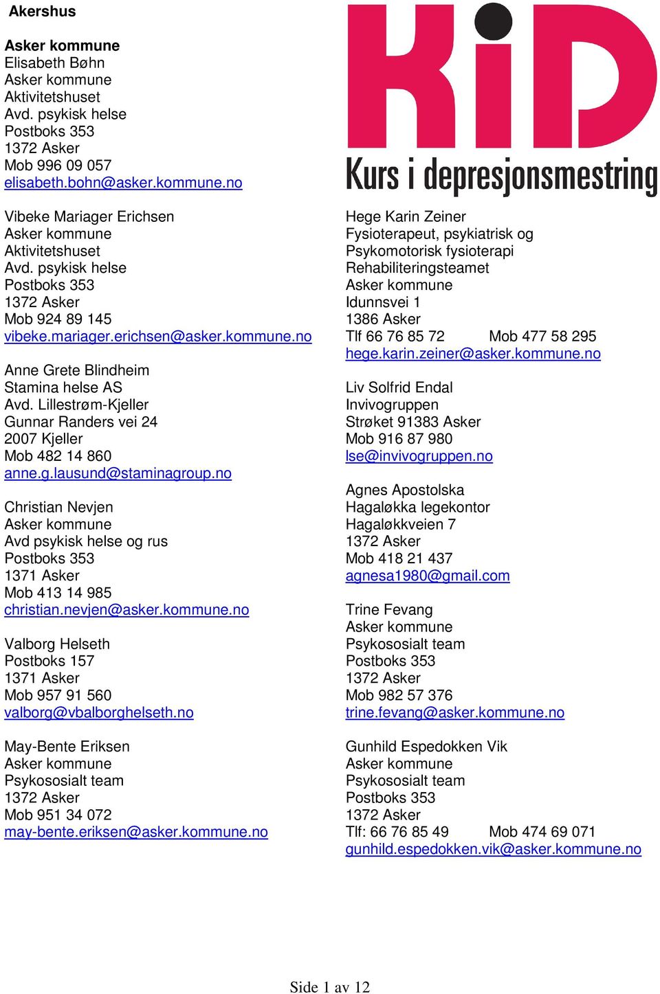 Lillestrøm-Kjeller Gunnar Randers vei 24 2007 Kjeller Mob 482 14 860 anne.g.lausund@staminagroup.no Christian Nevjen Avd psykisk helse og rus Postboks 353 1371 Asker Mob 413 14 985 christian.