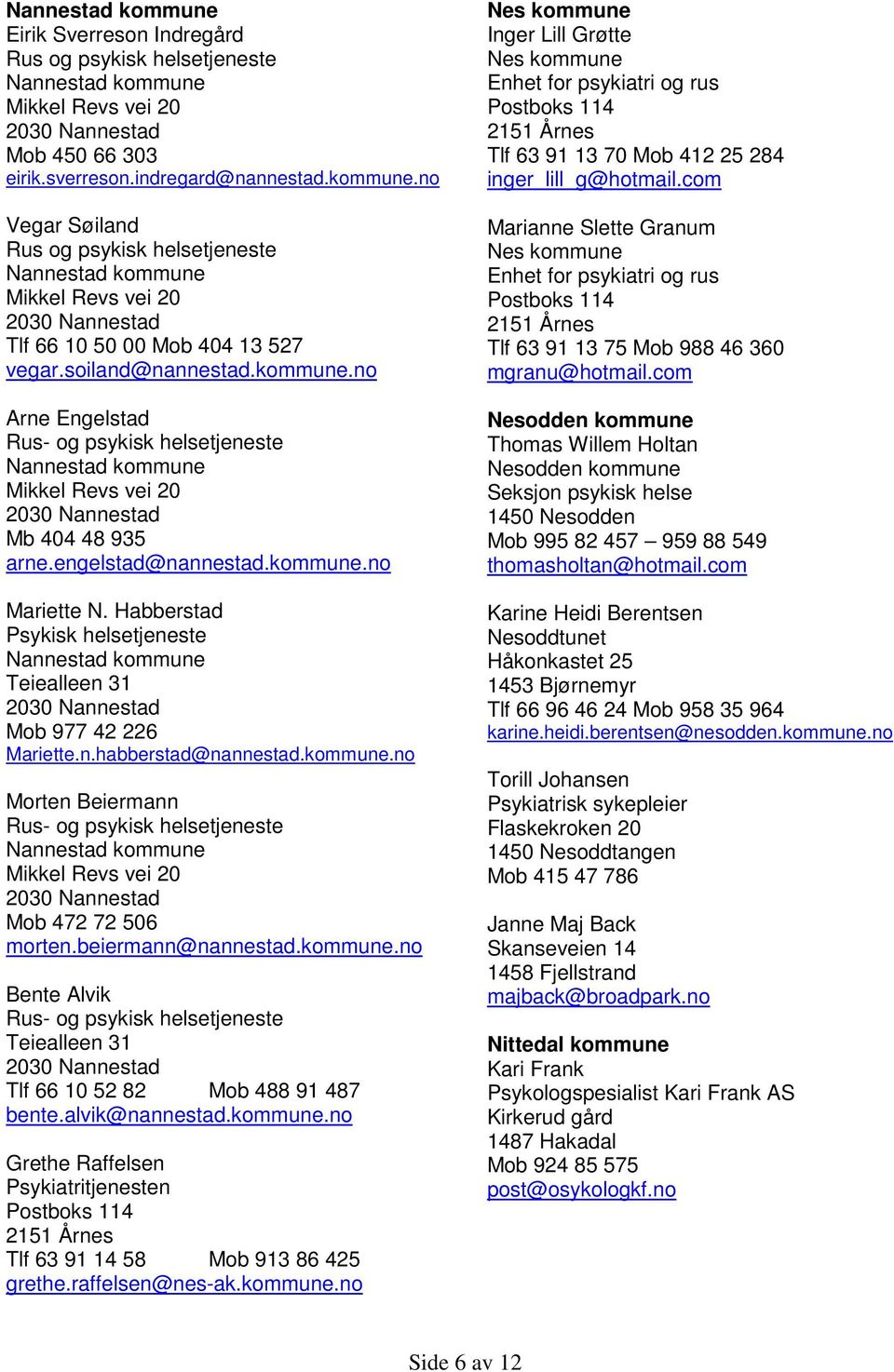 Habberstad Nannestad kommune Teiealleen 31 2030 Nannestad Mob 977 42 226 Mariette.n.habberstad@nannestad.kommune.no Morten Beiermann Rus- og psykisk helsetjeneste Nannestad kommune Mikkel Revs vei 20 2030 Nannestad Mob 472 72 506 morten.