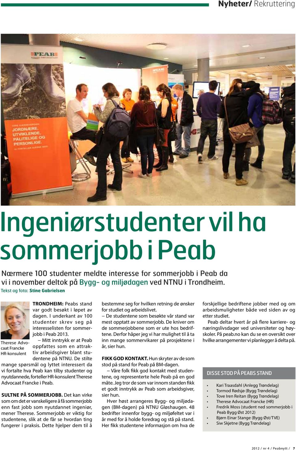 I underkant av 100 studenter skrev seg på interesselisten for sommerjobb i Peab 2013. Mitt inntrykk er at Peab oppfattes som en attraktiv arbeidsgiver blant studentene på NTNU.