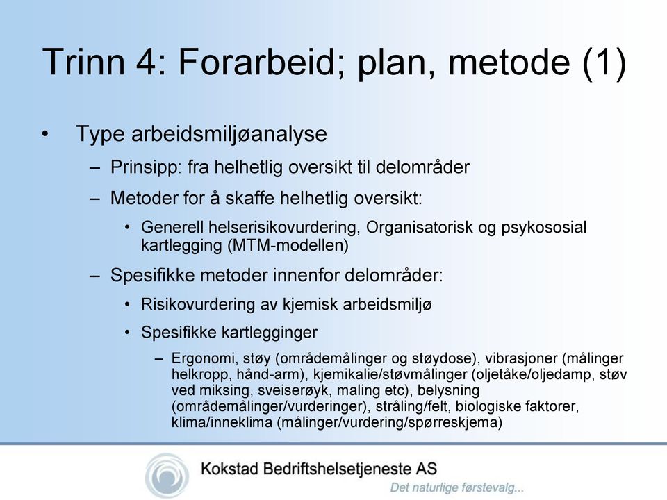 Spesifikke kartlegginger Ergonomi, støy (områdemålinger og støydose), vibrasjoner (målinger helkropp, hånd-arm), kjemikalie/støvmålinger (oljetåke/oljedamp,