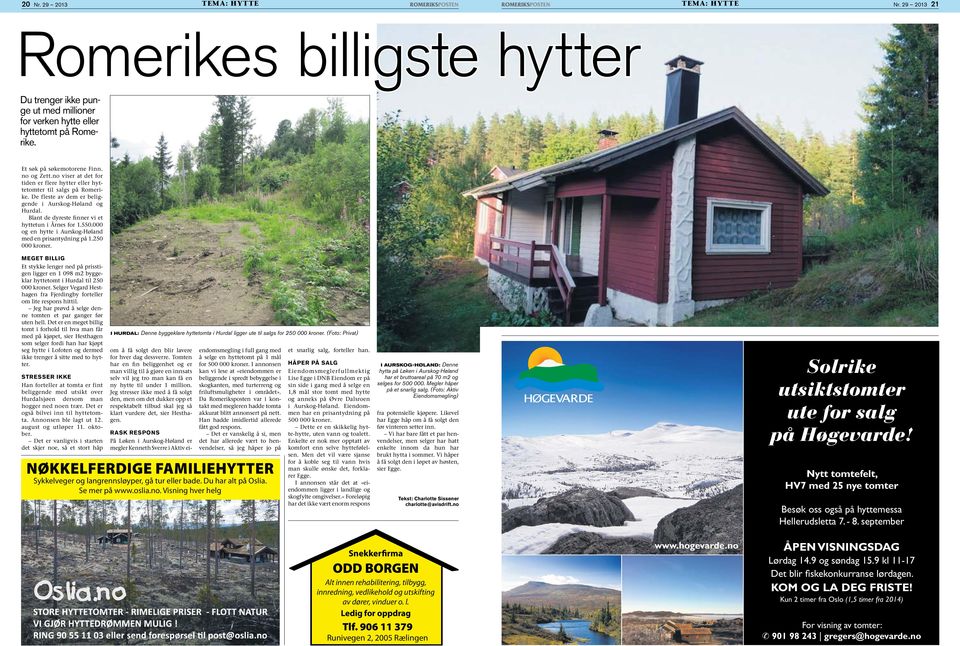 Blant de dyreste finner vi et hyttetun i Årnes for 1.550.000 og en hytte i Aurskog-Høland med en prisantydning på 1.250 000 kroner.