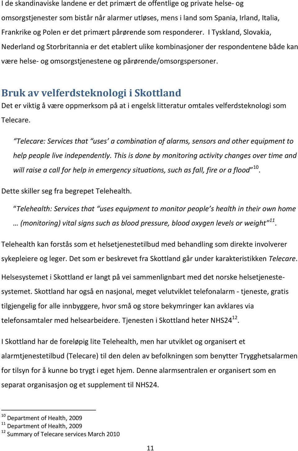 I Tyskland, Slovakia, Nederland og Storbritannia er det etablert ulike kombinasjoner der respondentene både kan være helse- og omsorgstjenestene og pårørende/omsorgspersoner.