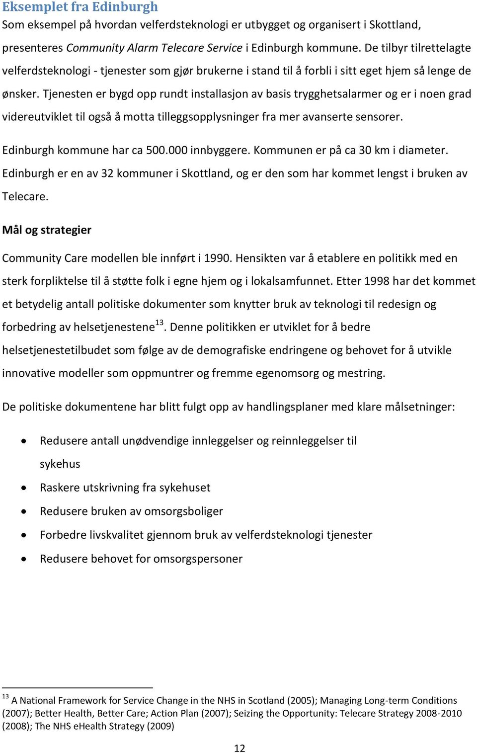 Tjenesten er bygd opp rundt installasjon av basis trygghetsalarmer og er i noen grad videreutviklet til også å motta tilleggsopplysninger fra mer avanserte sensorer. Edinburgh kommune har ca 500.