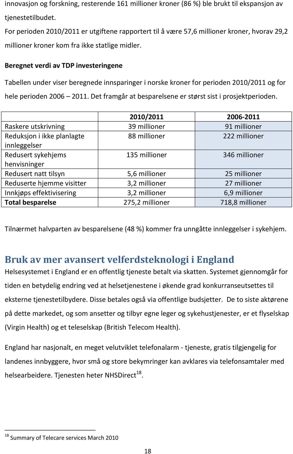 Beregnet verdi av TDP investeringene Tabellen under viser beregnede innsparinger i norske kroner for perioden 2010/2011 og for hele perioden 2006 2011.