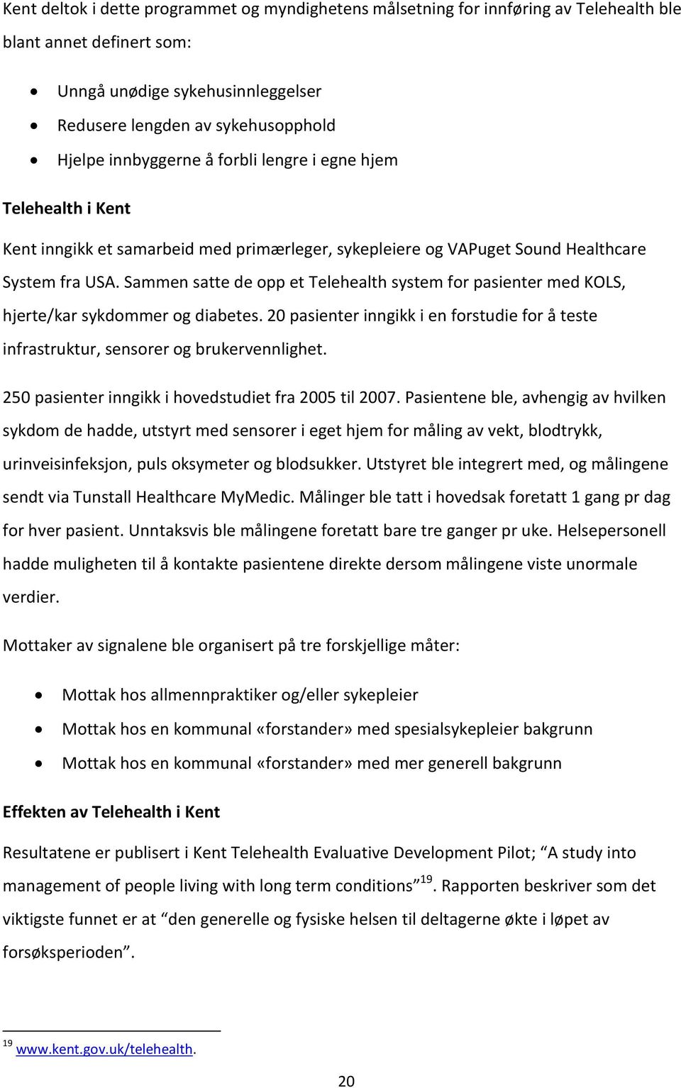 Sammen satte de opp et Telehealth system for pasienter med KOLS, hjerte/kar sykdommer og diabetes. 20 pasienter inngikk i en forstudie for å teste infrastruktur, sensorer og brukervennlighet.