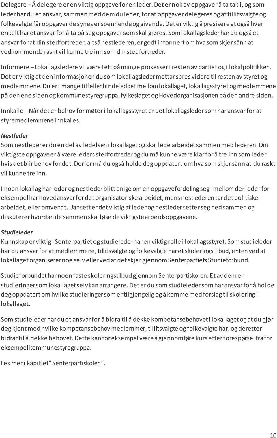 Det er viktig å presisere at også hver enkelt har et ansvar for å ta på seg oppgaver som skal gjøres.