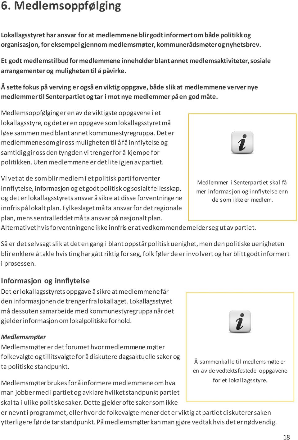 Å sette fokus på verving er også en viktig oppgave, både slik at medlemmene verver nye medlemmer til Senterpartiet og tar i mot nye medlemmer på en god måte.