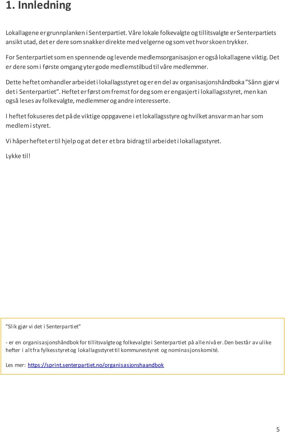 For Senterpartiet som en spennende og levende medlemsorganisasjon er også lokallagene viktig. Det er dere som i første omgang yter gode medlemstilbud til våre medlemmer.