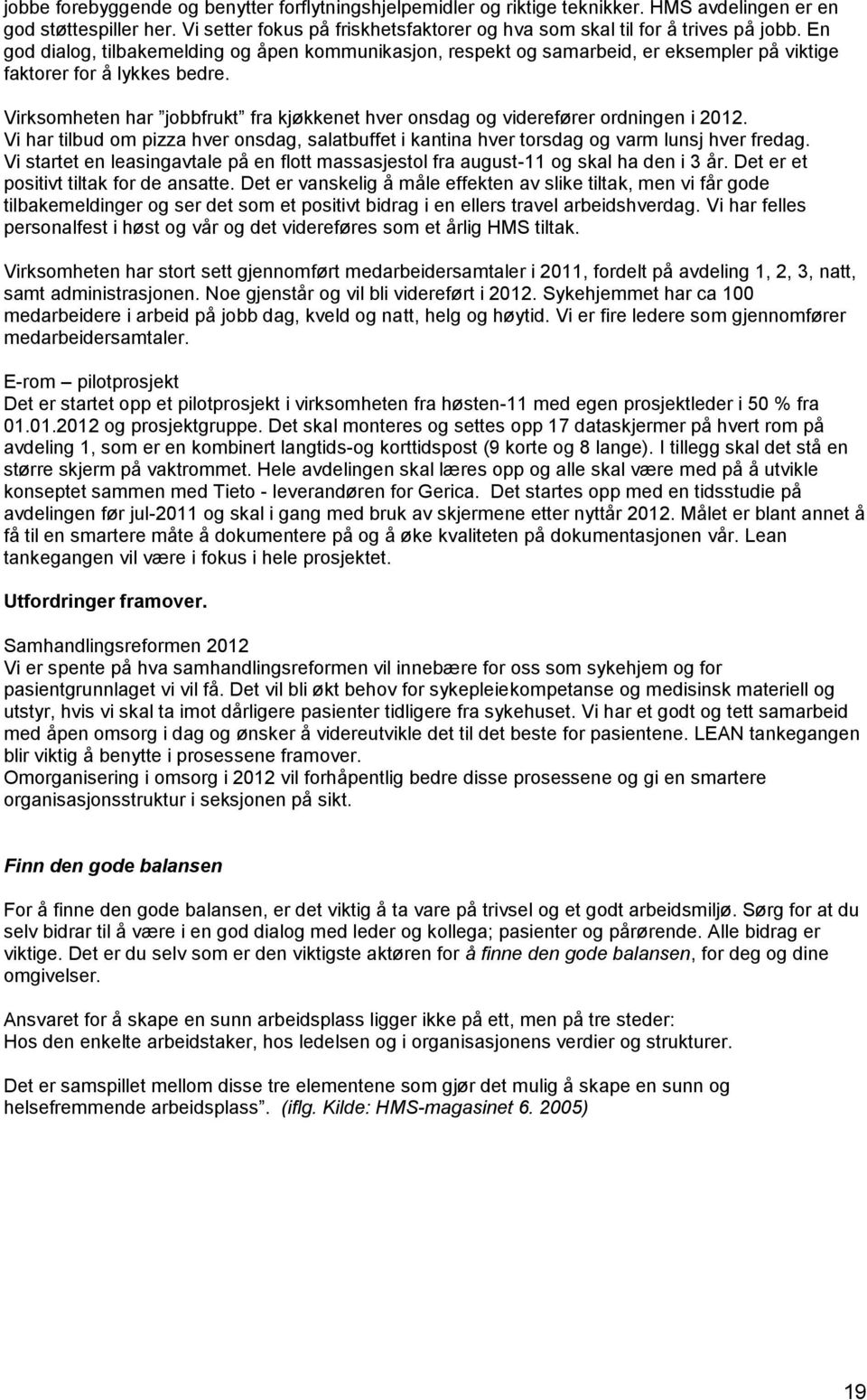 Virksomheten har jobbfrukt fra kjøkkenet hver onsdag og viderefører ordningen i 2012. Vi har tilbud om pizza hver onsdag, salatbuffet i kantina hver torsdag og varm lunsj hver fredag.