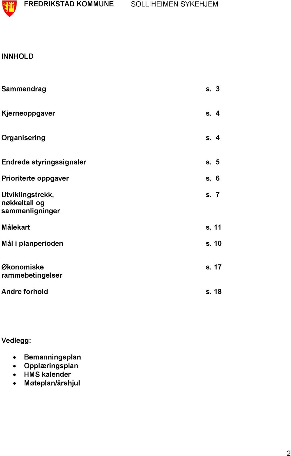 6 Utviklingstrekk, s. 7 nøkkeltall og sammenligninger Målekart s. 11 Mål i planperioden s.