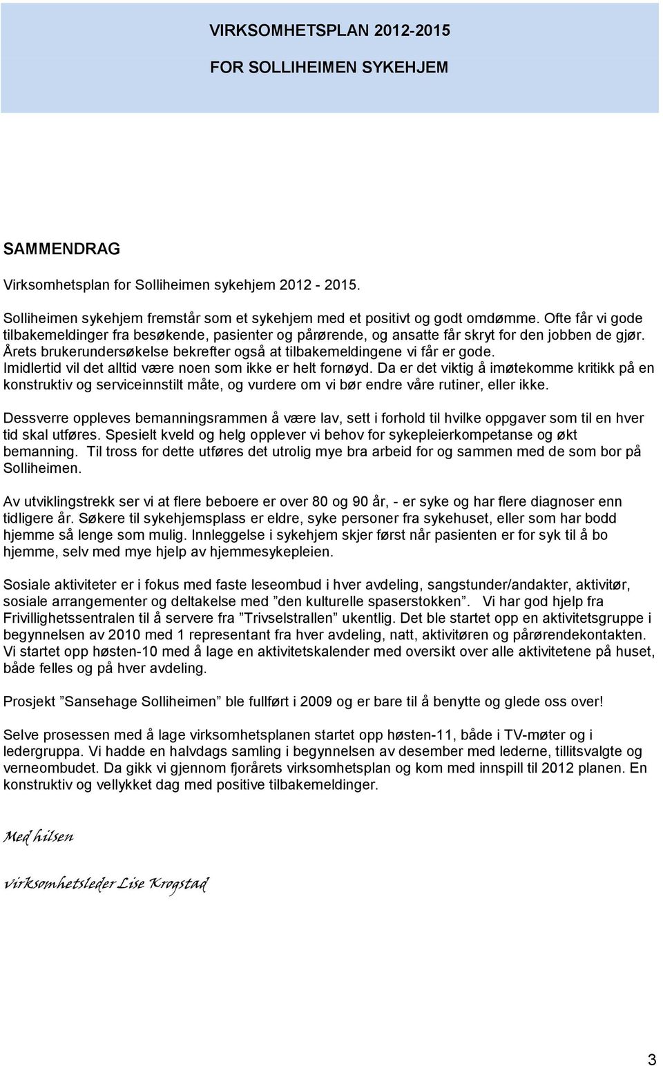 Imidlertid vil det alltid være noen som ikke er helt fornøyd. Da er det viktig å imøtekomme kritikk på en konstruktiv og serviceinnstilt måte, og vurdere om vi bør endre våre rutiner, eller ikke.